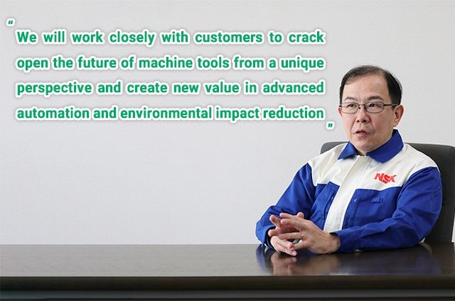 We will work closely with customers to crack open the future of machine tools from a unique perspective and create new value in advanced automation and environmental impact reduction.