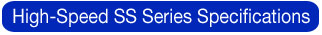 High-Speed SS Series Specifications